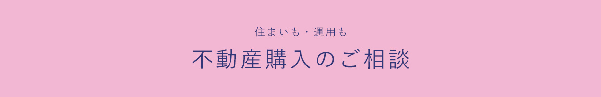 住まいも・運用も購入のご相談